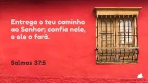 Entrega o teu caminho ao Senhor; confia nele, e ele o fará.