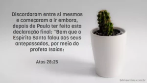 Discordaram entre si mesmos e começaram a ir embora, depois de Paulo ter feito esta declaração final: "Bem que o Espírito Santo falou aos seus antepassados, por meio do profeta Isaías: Atos 28:25