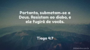 Portanto, submetam-se a Deus. Resistam ao diabo, e ele fugirá de vocês. Tiago 4:7