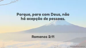Porque, para com Deus, não há acepção de pessoas. Romanos 2:11
