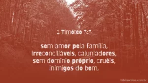 sem amor pela família, irreconciliáveis, caluniadores, sem domínio próprio, cruéis, inimigos do bem, 2 Timóteo 3:3