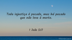 Toda injustiça é pecado, mas há pecado que não leva à morte. 1 João 5:17