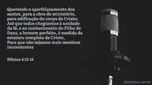 Querendo o aperfeiçoamento dos santos, para a obra do ministério, para edificação do corpo de Cristo; Até que todos cheguemos à unidade da fé, e ao conhecimento do Filho de Deus, a homem perfeito, à medida da estatura completa de Cristo, Para que não sejamos mais meninos inconstantes Efésios 4:12-14