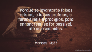 Porque se levantarão falsos cristos, e falsos profetas, e farão sinais e prodígios, para enganarem, se for possível, até os escolhidos. Marcos 13:22