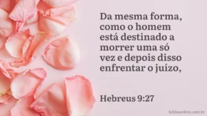 Da mesma forma, como o homem está destinado a morrer uma só vez e depois disso enfrentar o juízo, Hebreus 9:27
