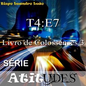 Série Atitudes - 4 Temporada - 7º Episódio - COLOSSENSES 3