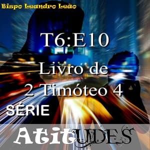 Série Atitudes - 6 Temporada - 10º Episódio - 2 Timóteo 4