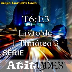 Série Atitudes - 6 Temporada - 3º Episódio - 1 Timóteo 3