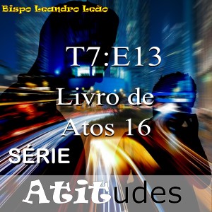 Série Atitudes - 7 Temporada - 13º Episódio - Atos 16 - Paulo, Silas e Timóteo